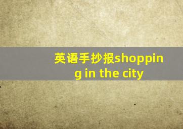 英语手抄报shopping in the city